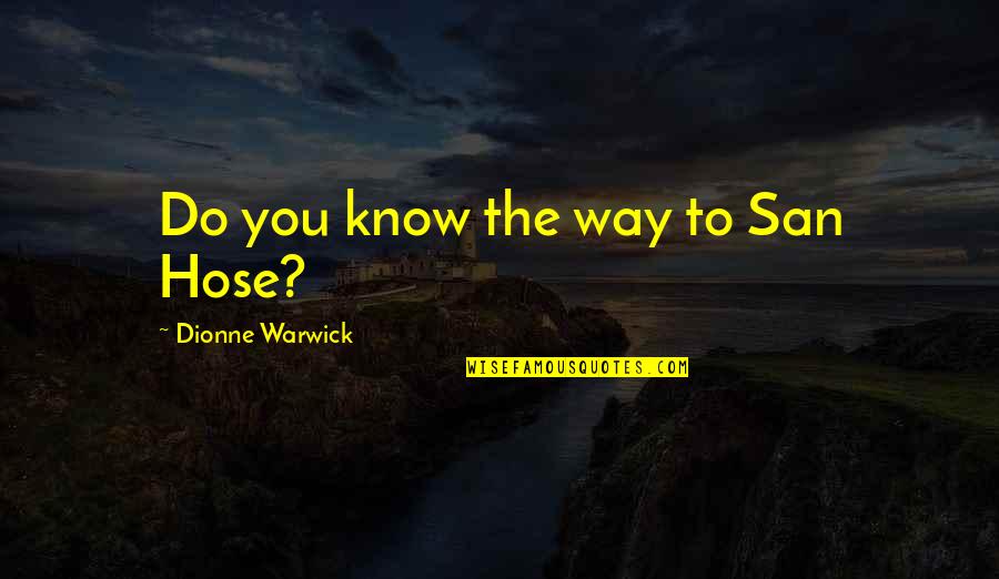 Hose Quotes By Dionne Warwick: Do you know the way to San Hose?