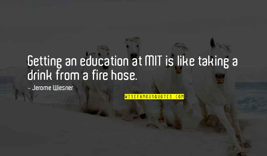 Hose Quotes By Jerome Wiesner: Getting an education at MIT is like taking