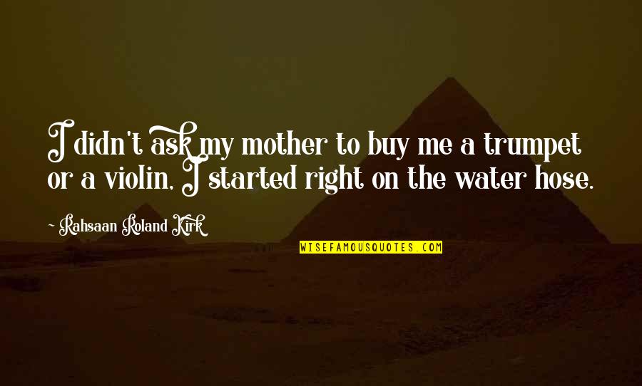 Hose Quotes By Rahsaan Roland Kirk: I didn't ask my mother to buy me