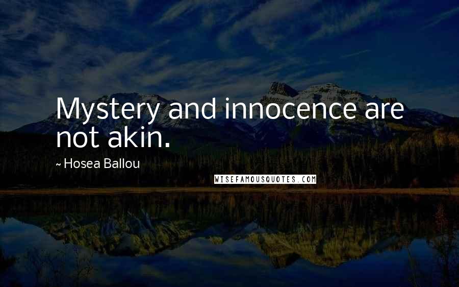 Hosea Ballou quotes: Mystery and innocence are not akin.