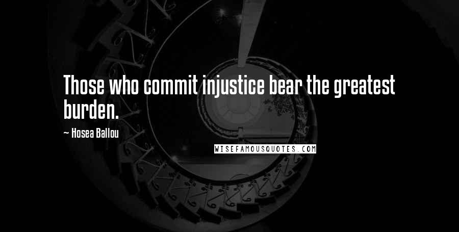 Hosea Ballou quotes: Those who commit injustice bear the greatest burden.