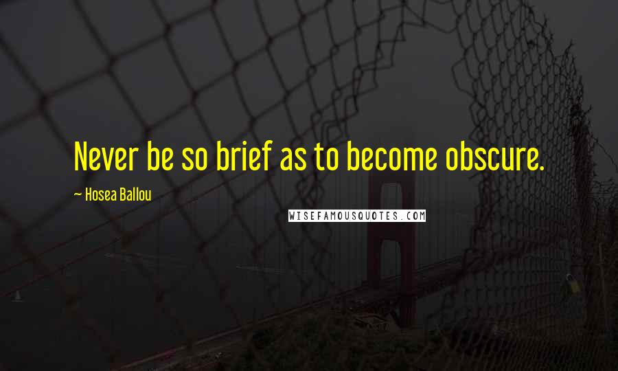 Hosea Ballou quotes: Never be so brief as to become obscure.