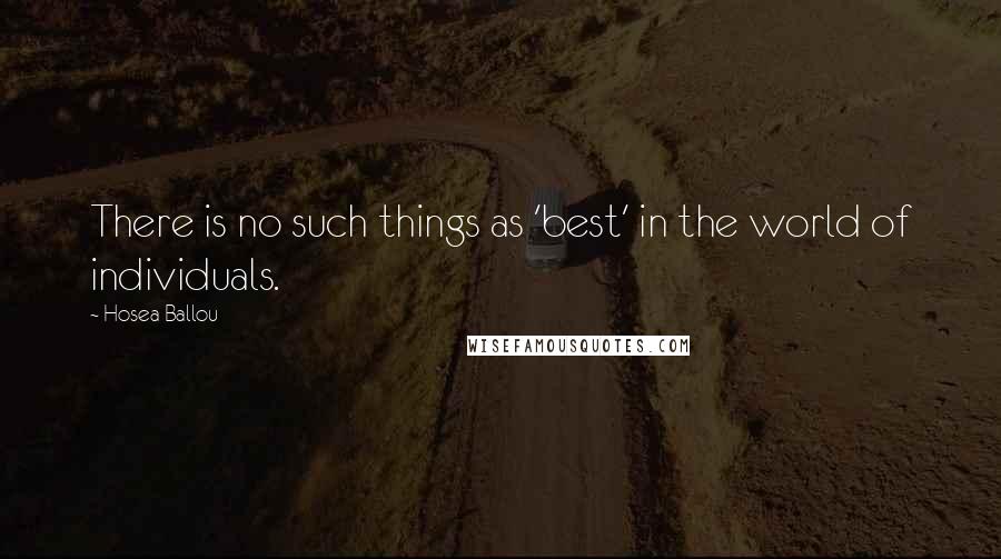 Hosea Ballou quotes: There is no such things as 'best' in the world of individuals.