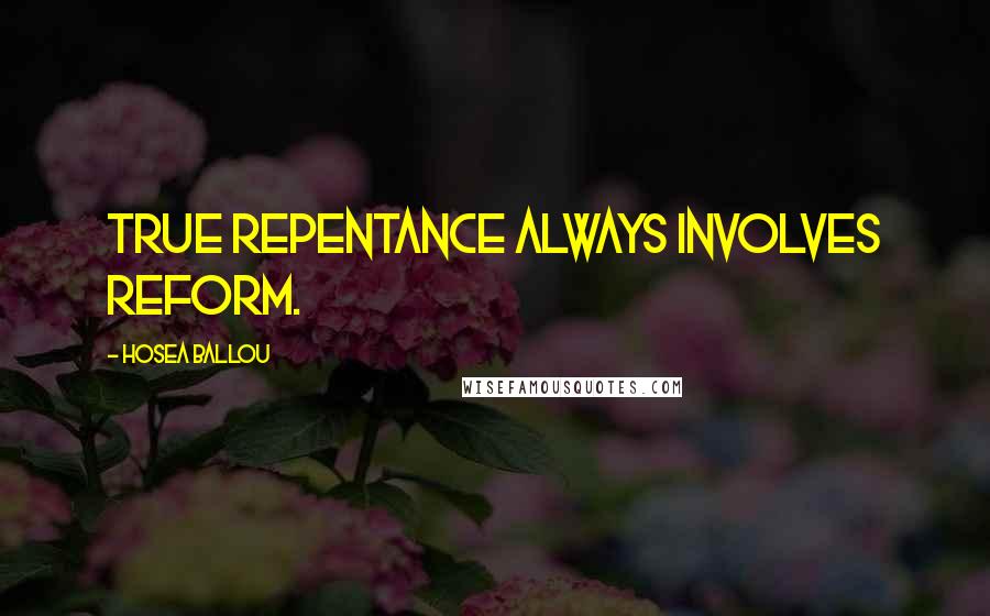 Hosea Ballou quotes: True repentance always involves reform.