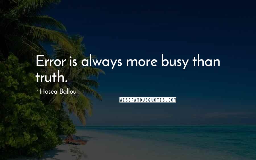 Hosea Ballou quotes: Error is always more busy than truth.