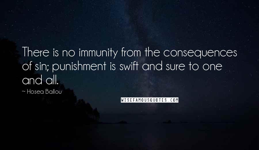 Hosea Ballou quotes: There is no immunity from the consequences of sin; punishment is swift and sure to one and all.