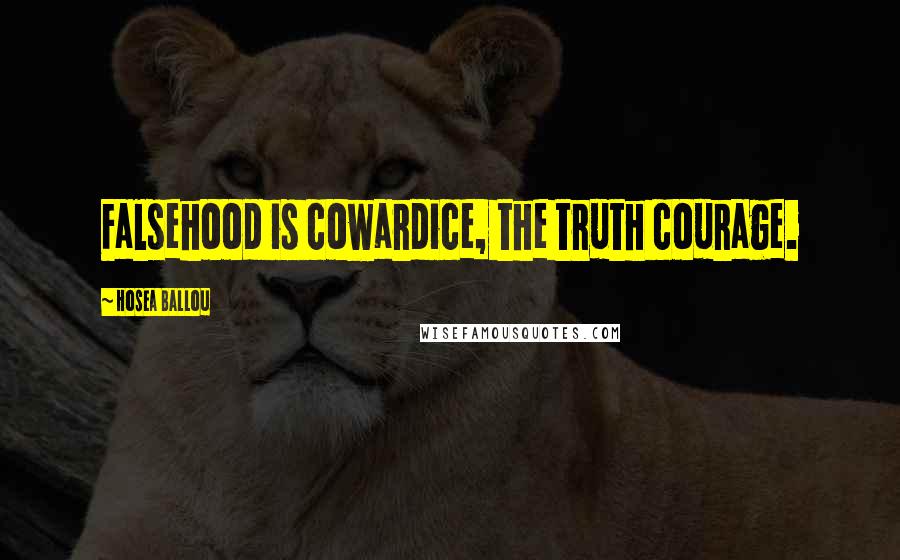 Hosea Ballou quotes: Falsehood is cowardice, the truth courage.