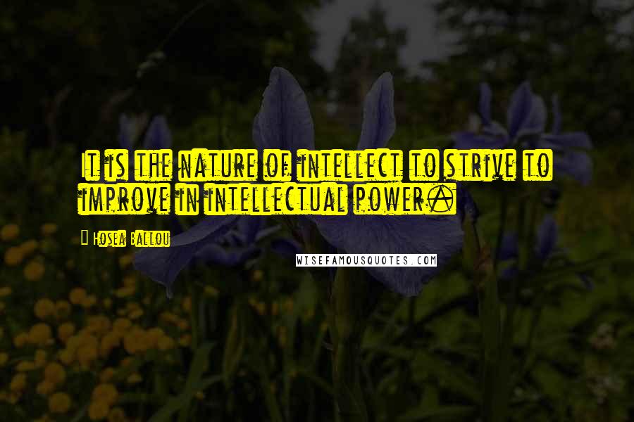 Hosea Ballou quotes: It is the nature of intellect to strive to improve in intellectual power.