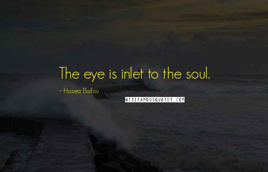 Hosea Ballou quotes: The eye is inlet to the soul.