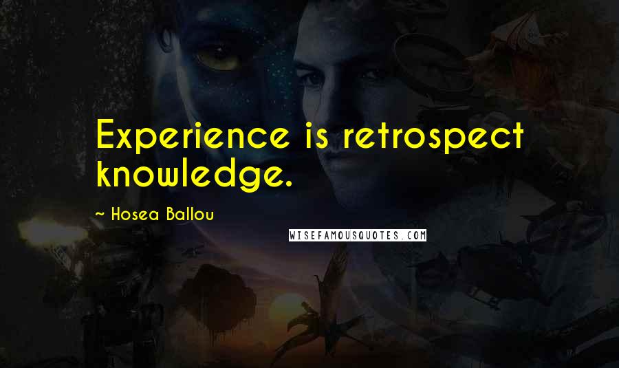 Hosea Ballou quotes: Experience is retrospect knowledge.