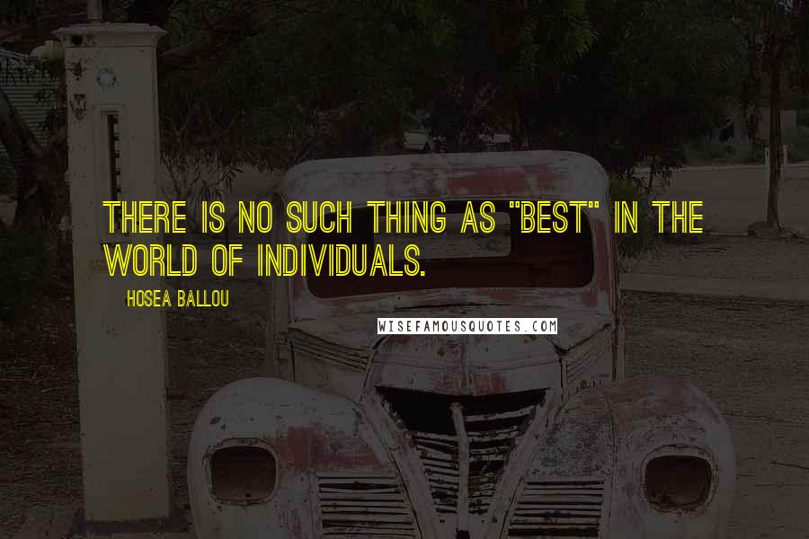 Hosea Ballou quotes: There is no such thing as "best" in the world of individuals.