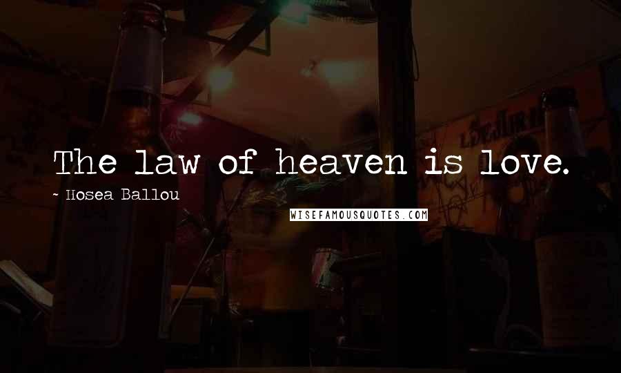Hosea Ballou quotes: The law of heaven is love.