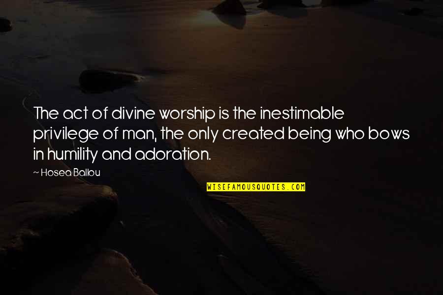 Hosea Ballou Quotes By Hosea Ballou: The act of divine worship is the inestimable