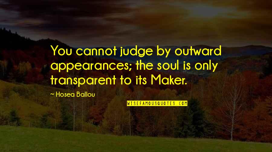 Hosea Ballou Quotes By Hosea Ballou: You cannot judge by outward appearances; the soul