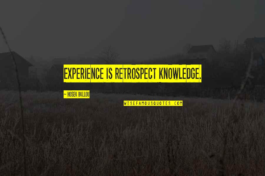 Hosea Ballou Quotes By Hosea Ballou: Experience is retrospect knowledge.