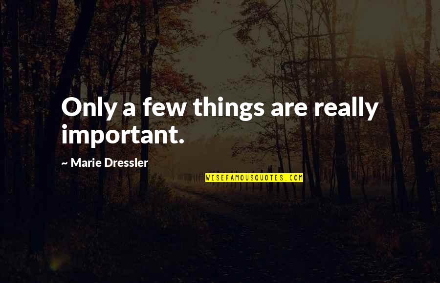 Hosea Chanchez Quotes By Marie Dressler: Only a few things are really important. Hosea Chanchez Quotes By Marie Dressler: Only a few things are really important.