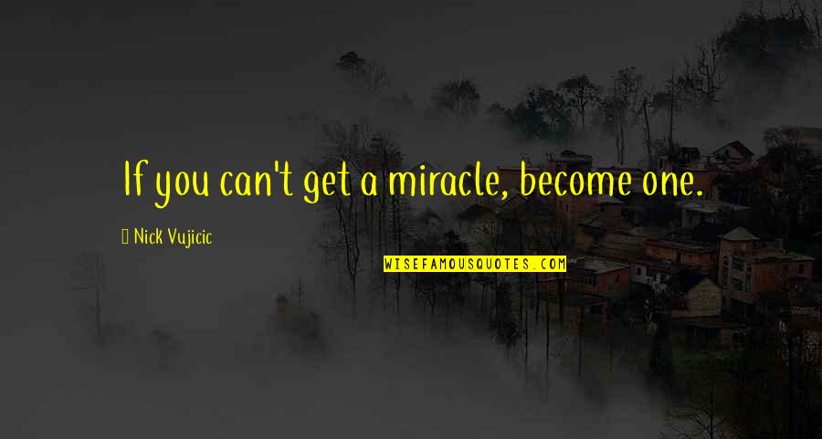 Hosea Williams Famous Quotes By Nick Vujicic: If you can't get a miracle, become one. Hosea Williams Famous Quotes By Nick Vujicic: If you can't get a miracle, become one.