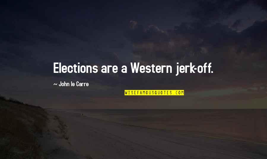 Hosebeast Defined Quotes By John Le Carre: Elections are a Western jerk-off.
