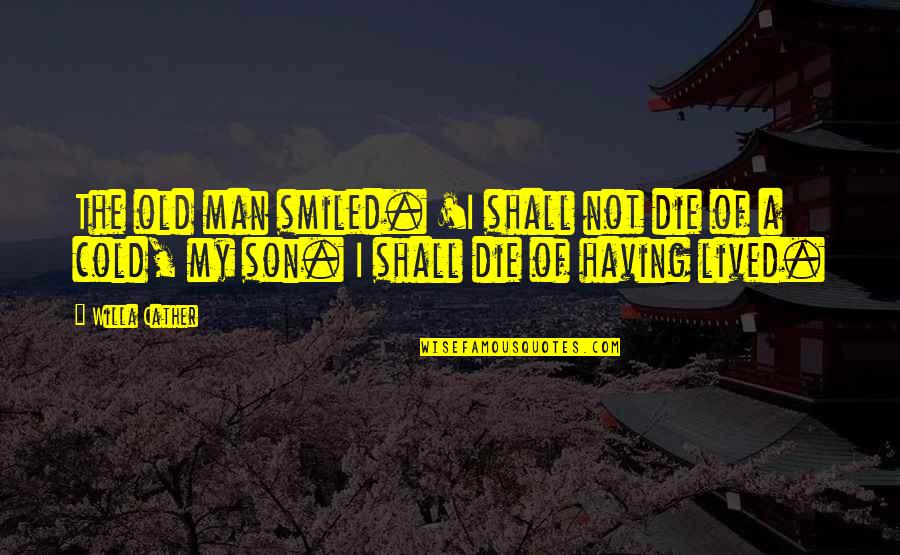 Hosebeast Defined Quotes By Willa Cather: The old man smiled. 'I shall not die