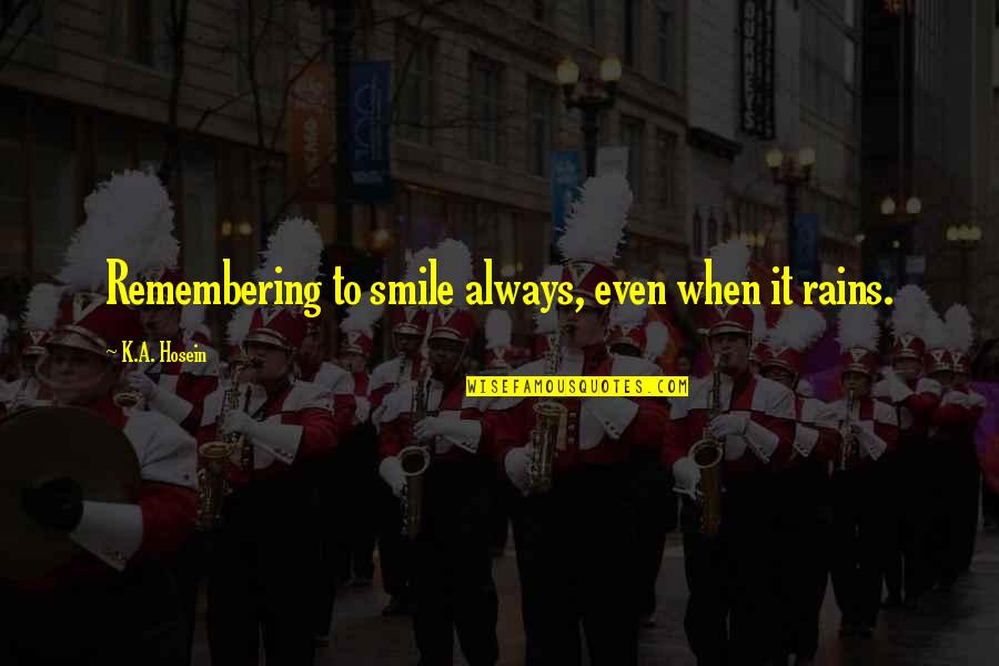 Hosein Quotes By K.A. Hosein: Remembering to smile always, even when it rains.