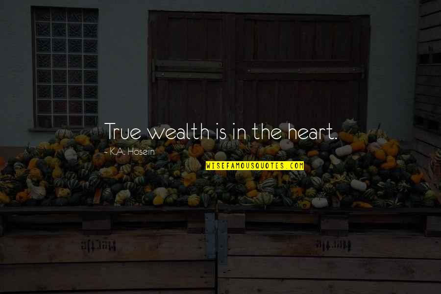 Hosein Quotes By K.A. Hosein: True wealth is in the heart.