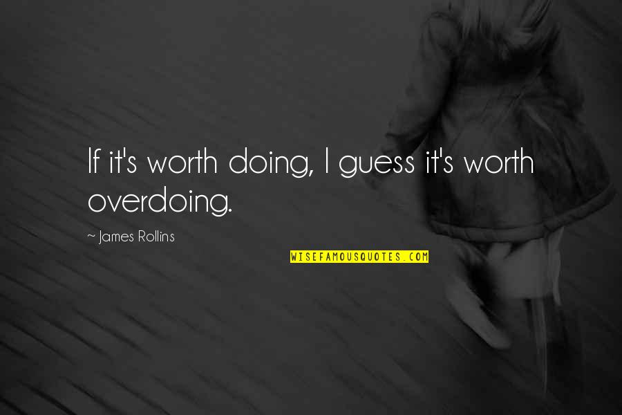 Hosenscheisser Quotes By James Rollins: If it's worth doing, I guess it's worth Hosenscheisser Quotes By James Rollins: If it's worth doing, I guess it's worth