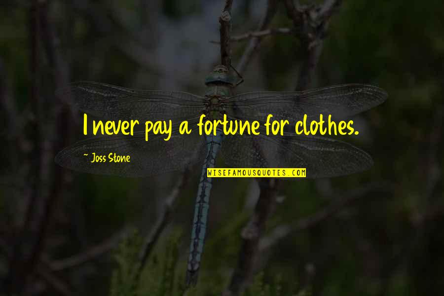 Hosepipe Band Quotes By Joss Stone: I never pay a fortune for clothes. Hosepipe Band Quotes By Joss Stone: I never pay a fortune for clothes.