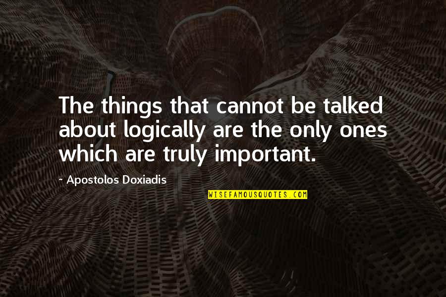 Hoser Eh Quotes By Apostolos Doxiadis: The things that cannot be talked about logically Hoser Eh Quotes By Apostolos Doxiadis: The things that cannot be talked about logically