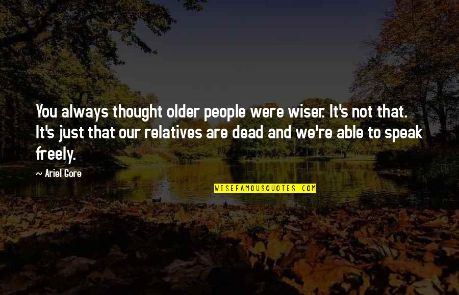 Hoser Eh Quotes By Ariel Gore: You always thought older people were wiser. It's Hoser Eh Quotes By Ariel Gore: You always thought older people were wiser. It's
