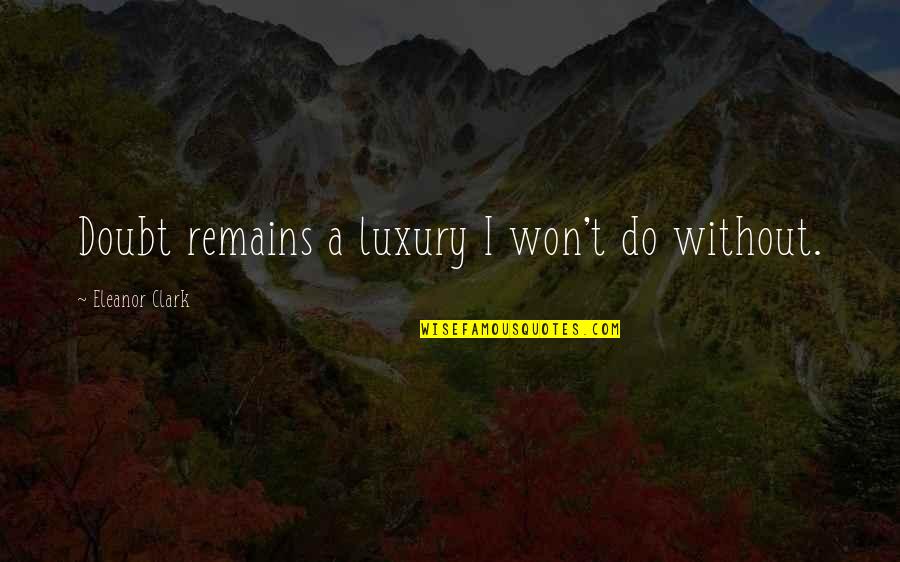 Hoser Eh Quotes By Eleanor Clark: Doubt remains a luxury I won't do without. Hoser Eh Quotes By Eleanor Clark: Doubt remains a luxury I won't do without.