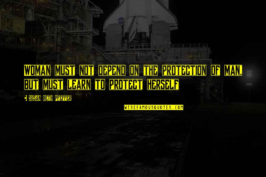 Hoser Eh Quotes By Susan Beth Pfeffer: Woman must not depend on the protection of Hoser Eh Quotes By Susan Beth Pfeffer: Woman must not depend on the protection of