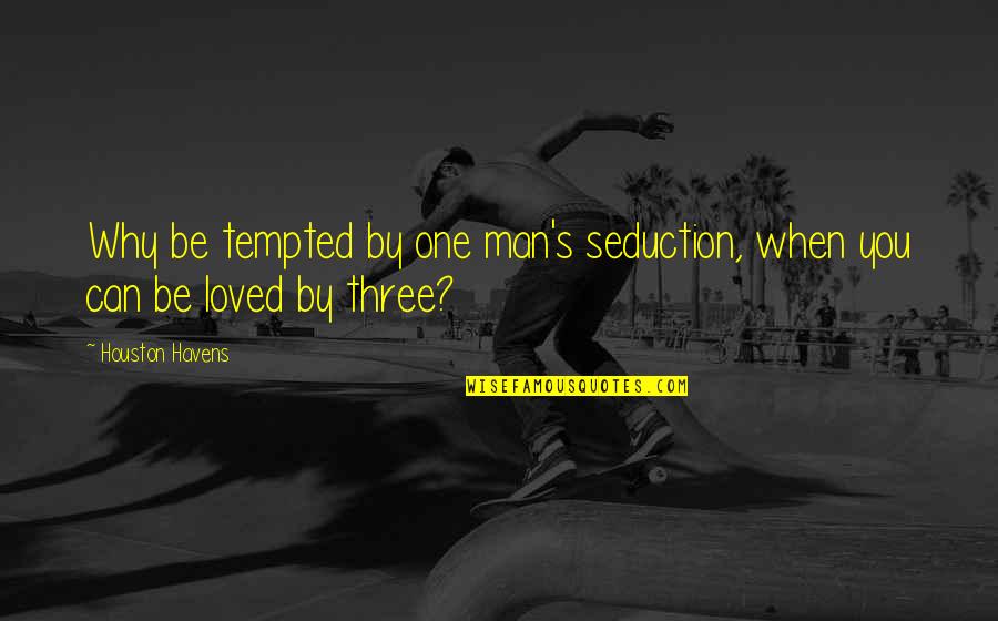 Hosers 12 Quotes By Houston Havens: Why be tempted by one man's seduction, when