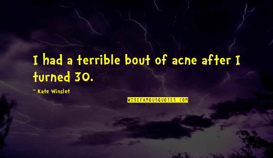 Hosers 12 Quotes By Kate Winslet: I had a terrible bout of acne after Hosers 12 Quotes By Kate Winslet: I had a terrible bout of acne after