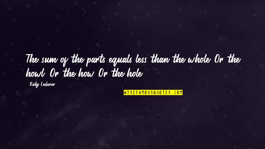 Hoshi No Koe Quotes By Katy Lederer: The sum of the parts equals less than