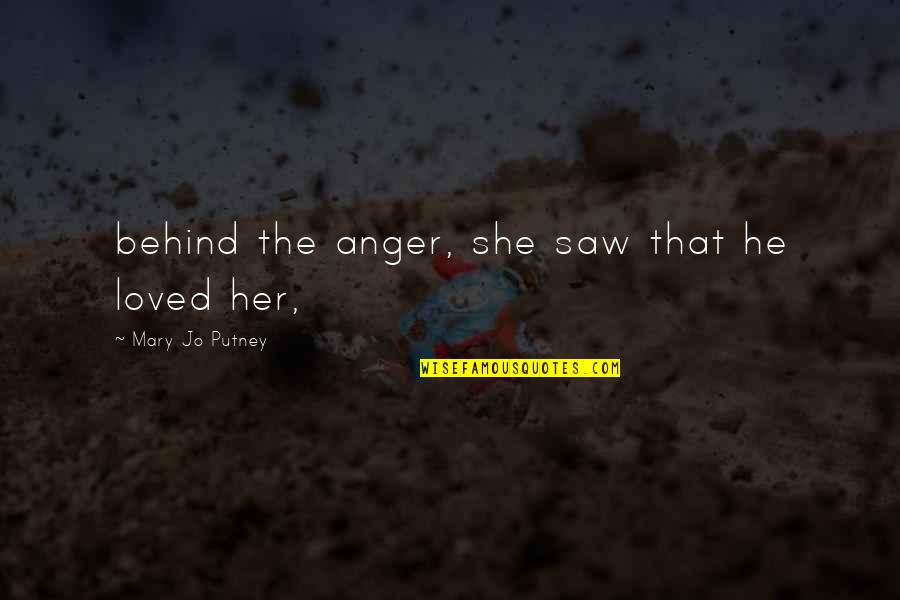 Hoshi No Koe Quotes By Mary Jo Putney: behind the anger, she saw that he loved Hoshi No Koe Quotes By Mary Jo Putney: behind the anger, she saw that he loved
