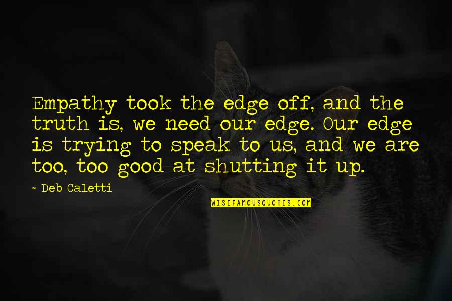 Hoshiai Sora Quotes By Deb Caletti: Empathy took the edge off, and the truth Hoshiai Sora Quotes By Deb Caletti: Empathy took the edge off, and the truth
