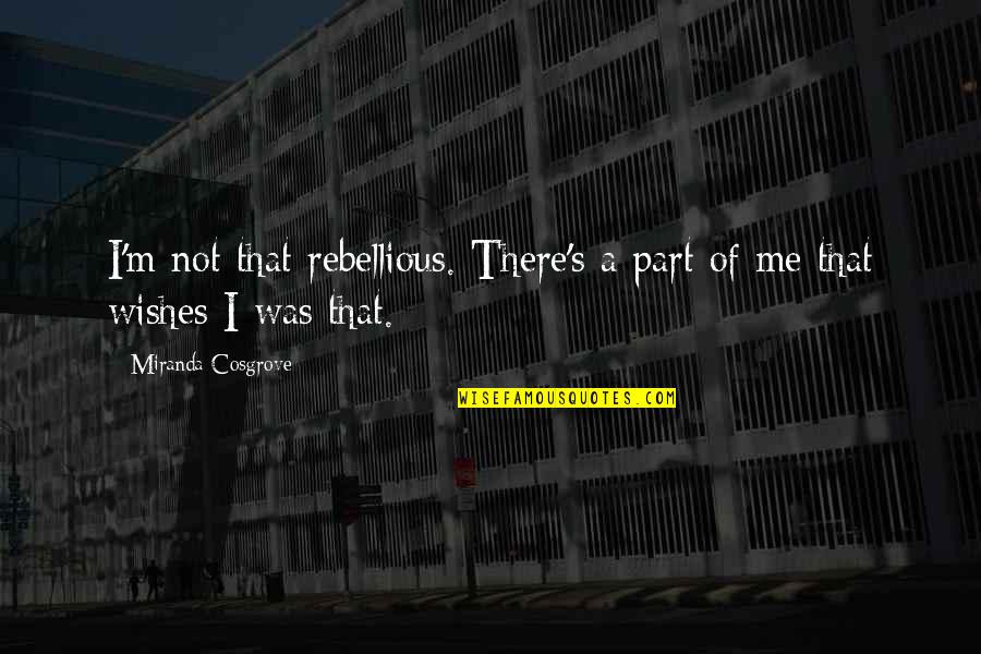 Hoshiai Sora Quotes By Miranda Cosgrove: I'm not that rebellious. There's a part of Hoshiai Sora Quotes By Miranda Cosgrove: I'm not that rebellious. There's a part of