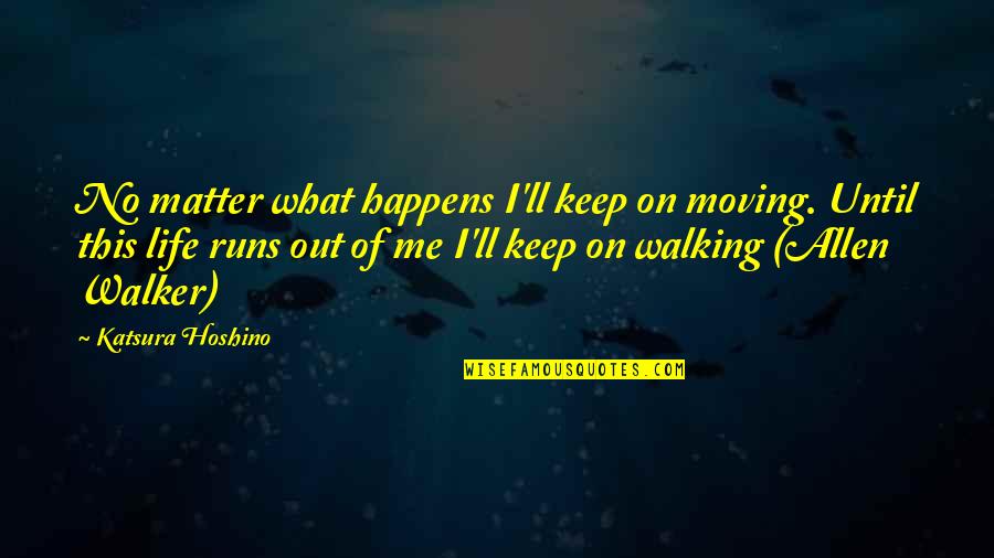 Hoshino Quotes By Katsura Hoshino: No matter what happens I'll keep on moving.