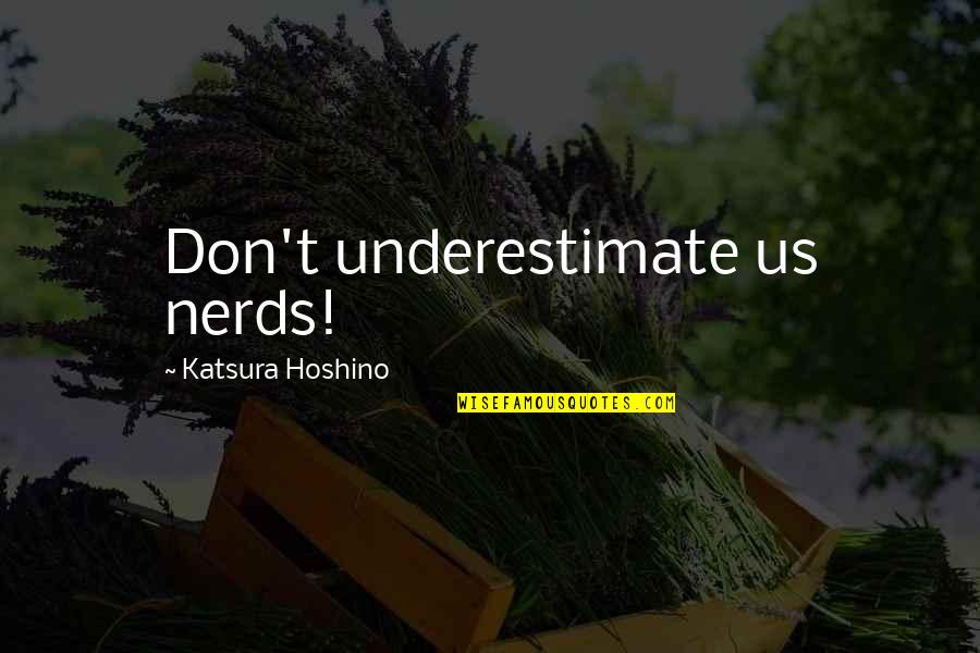 Hoshino Quotes By Katsura Hoshino: Don't underestimate us nerds!