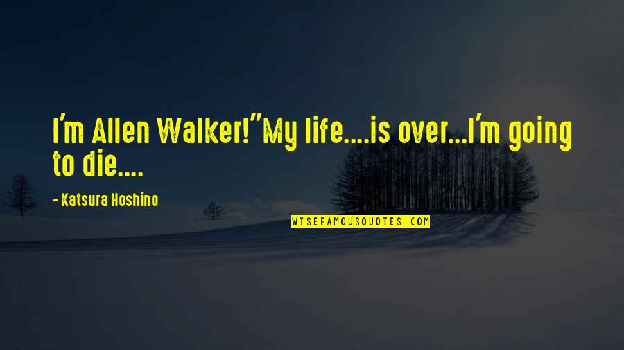 Hoshino Quotes By Katsura Hoshino: I'm Allen Walker!"My life....is over...I'm going to die....