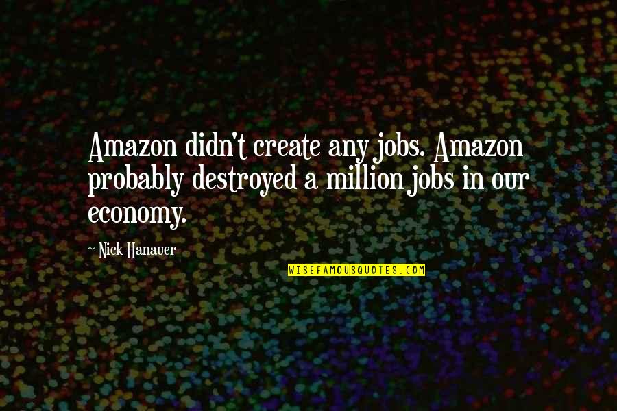 Hoshiyar Peeron Quotes By Nick Hanauer: Amazon didn't create any jobs. Amazon probably destroyed Hoshiyar Peeron Quotes By Nick Hanauer: Amazon didn't create any jobs. Amazon probably destroyed