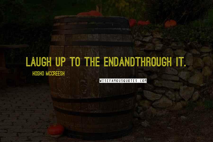 Hosho McCreesh quotes: Laugh up to the endandthrough it.