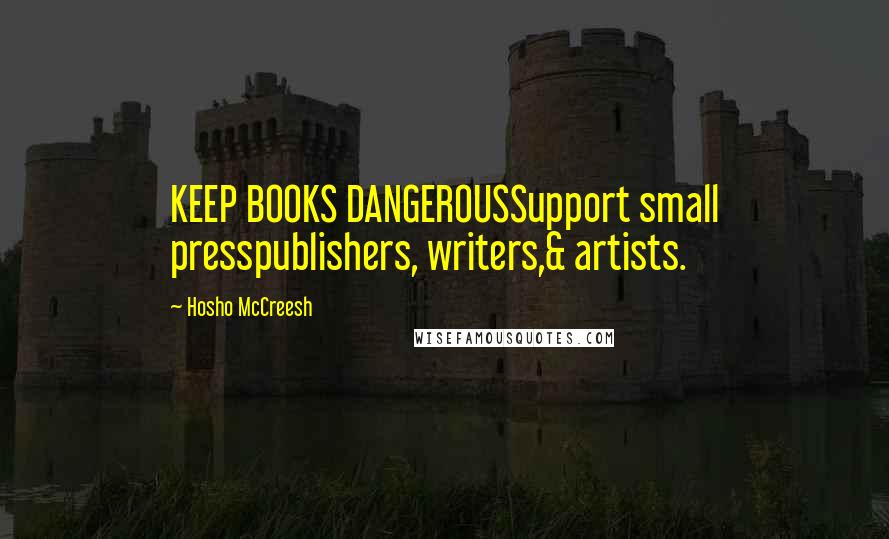 Hosho McCreesh quotes: KEEP BOOKS DANGEROUSSupport small presspublishers, writers,& artists.