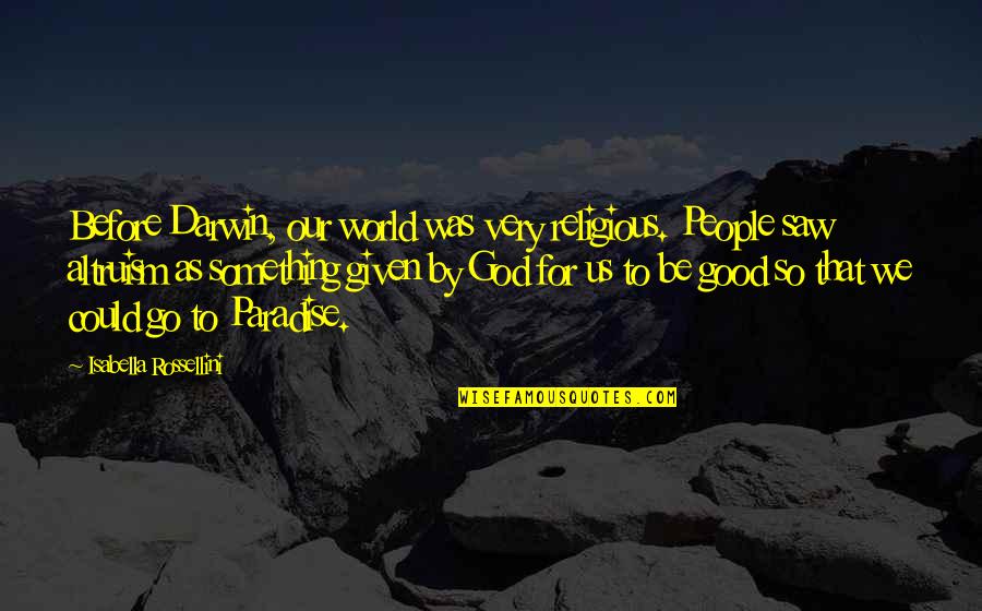 Hosiah Huggins Quotes By Isabella Rossellini: Before Darwin, our world was very religious. People