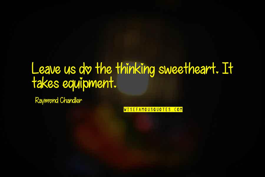 Hosiery Quotes By Raymond Chandler: Leave us do the thinking sweetheart. It takes Hosiery Quotes By Raymond Chandler: Leave us do the thinking sweetheart. It takes