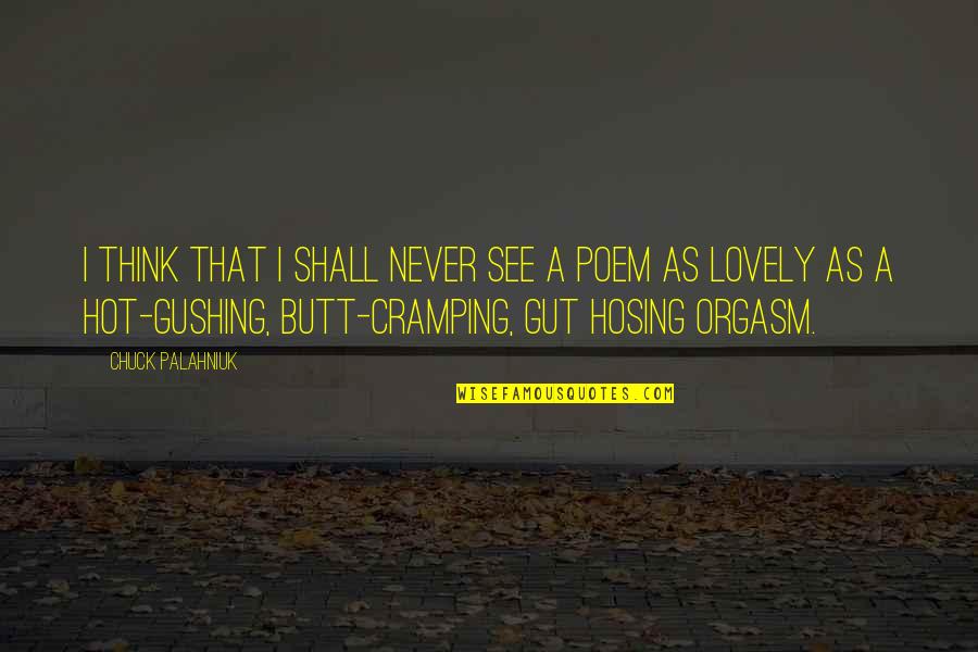 Hosing Quotes By Chuck Palahniuk: I think that I shall never see a Hosing Quotes By Chuck Palahniuk: I think that I shall never see a
