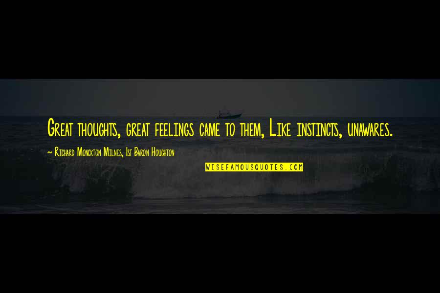 Hosing Quotes By Richard Monckton Milnes, 1st Baron Houghton: Great thoughts, great feelings came to them, Like Hosing Quotes By Richard Monckton Milnes, 1st Baron Houghton: Great thoughts, great feelings came to them, Like