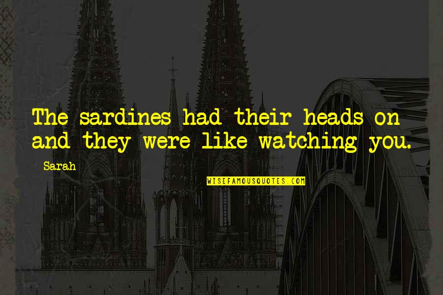 Hosing Quotes By Sarah: The sardines had their heads on and they