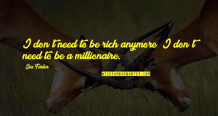 Hoski Quotes By Sia Furler: I don't need to be rich anymore; I