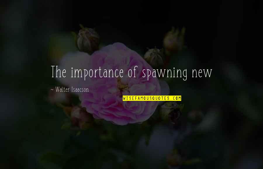 Hoskings Quotes By Walter Isaacson: The importance of spawning new Hoskings Quotes By Walter Isaacson: The importance of spawning new